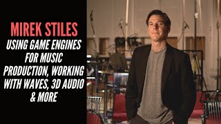 Mirek Stiles - Using Game Engines For Music Production, Working With Waves, 3D Audio & More
