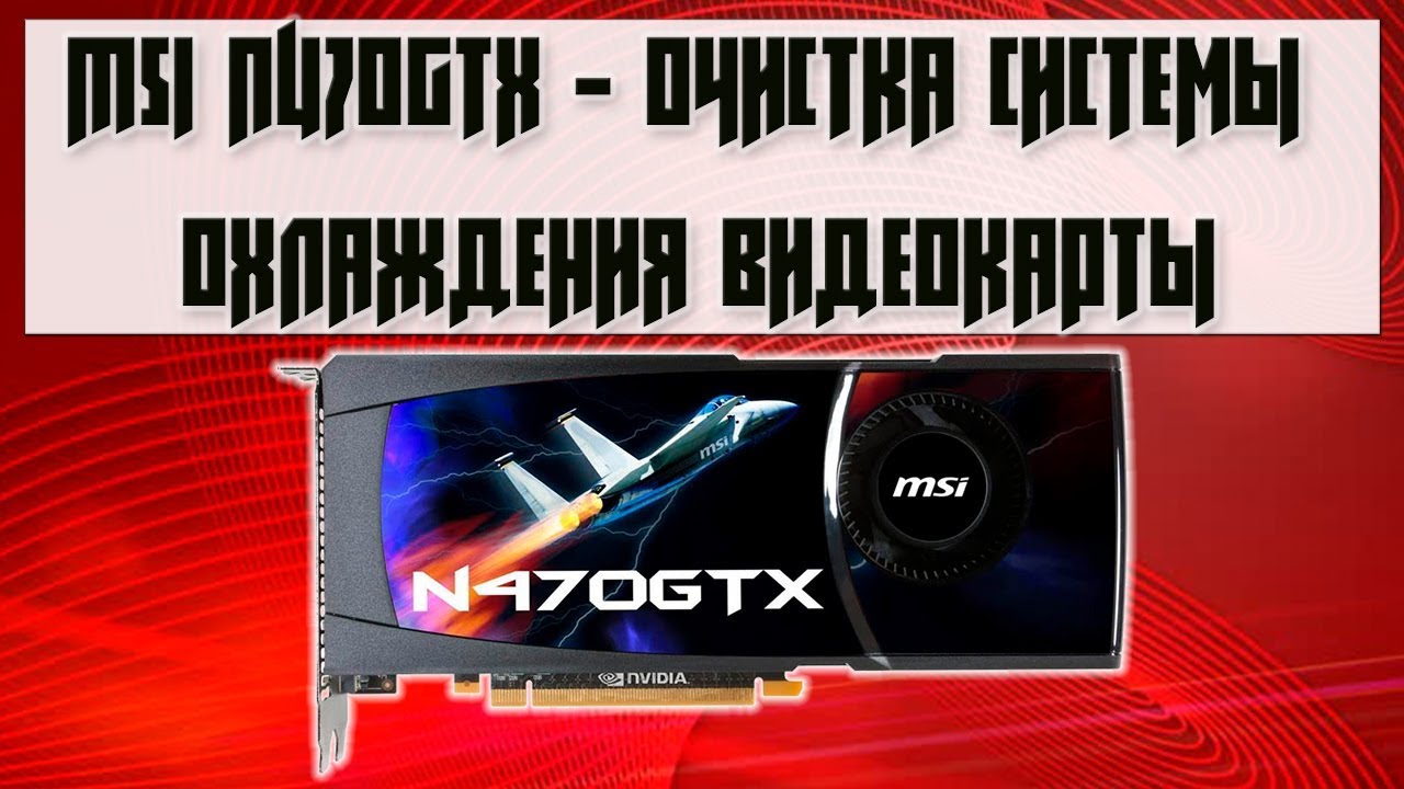 Nvidia Geforce GTX 470 (MSI N470GTX) - Очистка системы охлаждения видеокарты