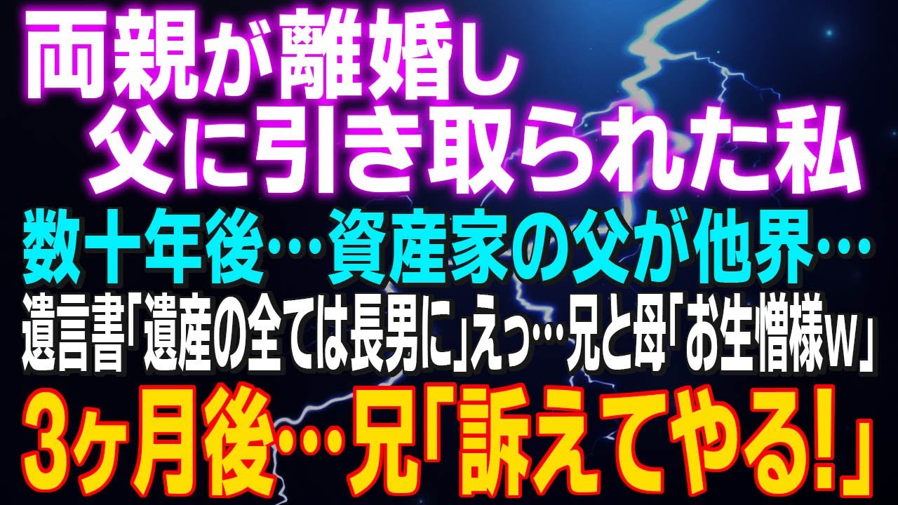 両親が離婚し父に引き取られた私. 数十年後…資産家の父が他界…遺言書「遺産の全ては長男に」えっ…兄と母「お生憎様ｗ」3ヶ月後…兄「訴えてやる！」涙目で言って来たがｗ【スカッと】
