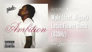Wale - Lotus Flower Bomb (feat. Miguel) (639hz)