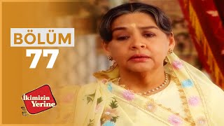 İkimizin Yerine Hint Dizisi 77. Bölüm
