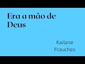 Era a mão de Deus (Playback com letra) Kailane Frauches