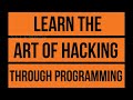 Learn the art of hacking through programming  master cybersecurity in 