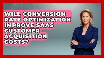 Will Conversion Rate Optimization Improve SaaS Customer Acquisition Costs?
