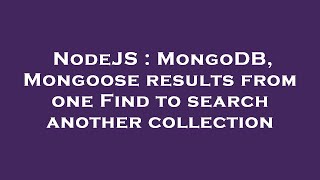 NodeJS : MongoDB, Mongoose results from one Find to search another collection