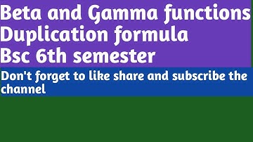 Duplication formula Beta and Gamma functions bsc 6th semester