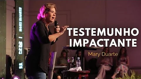 TESTEMUNHO IMPACTANTE - Mary Duarte