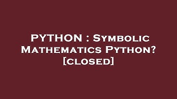 PYTHON : Symbolic Mathematics Python?