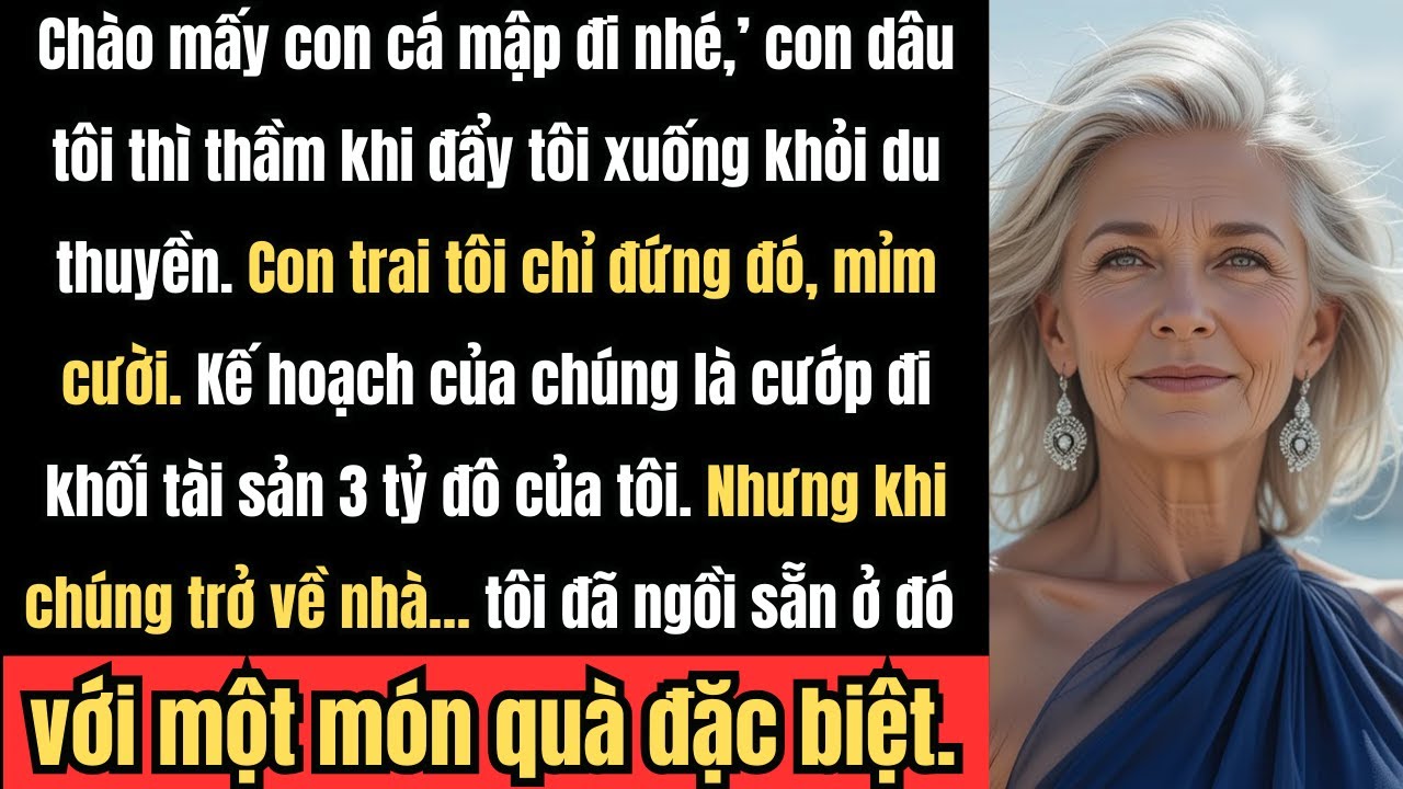 Con dâu tôi xô tôi xuống du thuyền để cướp 3 tỷ đô. Nhưng khi chúng trở về nhà, tôi đã chờ sẵn với