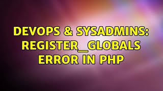 DevOps & SysAdmins: register_globals error in php (2 Solutions!!)