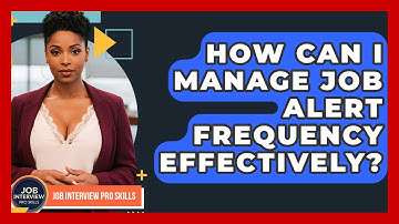 How Can I Manage Job Alert Frequency Effectively? - Job Interview Pro Skills