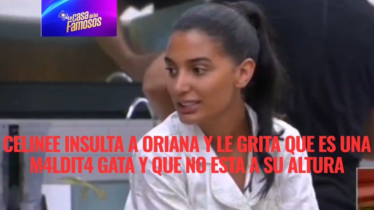 CELINEE INSULTA A ORIANA Y LE GRITA QUE ES UNA M4LDIT4 GATA Y QUE NO ESTA A SU ALTURA EN LCDLF 6