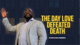 The Day Love Defeated Death | Paster Elijah Shamenda | Overflow