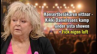 Konsertbesökaren vittnar – Kikki Danielssons kamp under sista showen • Fick ingen luft