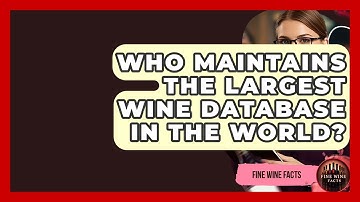 Who Maintains the Largest Wine Database in the World? - Fine Wine Facts