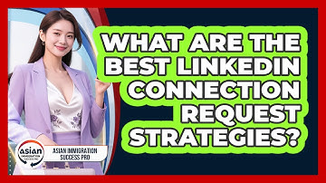 What Are The Best LinkedIn Connection Request Strategies? - Asian Immigration Success Pro