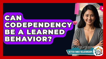 Can Codependency Be A Learned Behavior? - Better Family Relationships