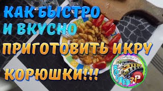 КАК БЫСТРО И ВКУСНО, ПРИГОТОВИТЬ ИКРУ КОРЮШКИ!!!