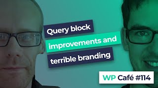 WP Café 114 | Query block improvements and terrible branding