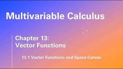 13.1 Vector Functions and Space Curves