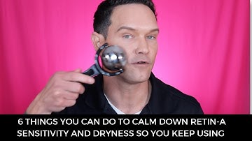 6 RETIN-A TIPS TO HELP CALM DOWN DRYNESS, SENSITIVITY, AND IRRITATION SO YOU KEEP USING IT