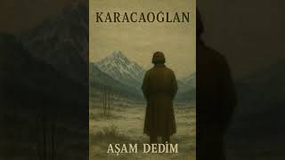 Aşam Dedim - Karacaoğlan Nuavaz Ğlan Üzik Ürkü