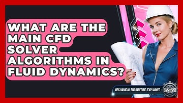 What Are The Main CFD Solver Algorithms In Fluid Dynamics? - Mechanical Engineering Explained
