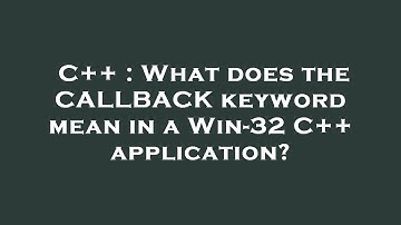 C++ : What does the CALLBACK keyword mean in a Win-32 C++ application?