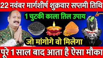 22 नवंबर मार्गशीर्ष शुक्रवार सप्तमी तिथि को 1 चुटकी काला तिल वाला उपाय जरूर करे || Pradeep Ji Mishra