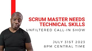 Scrum Master Needs Technical Skills (unfiltered show)