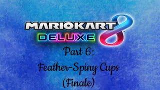 Mario Kart 8 Deluxe Part 6: Feather to Spiny Cups (Finale)