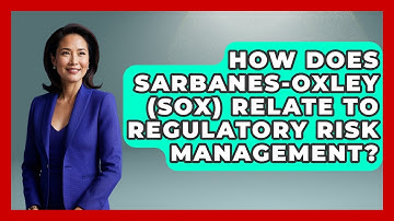 How Does Sarbanes-Oxley (SOX) Relate To Regulatory Risk Management? - Learn About Economics