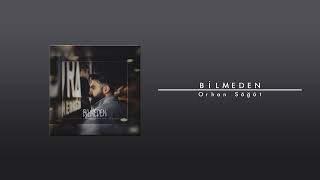 Orhan Söğüt - Bilmeden