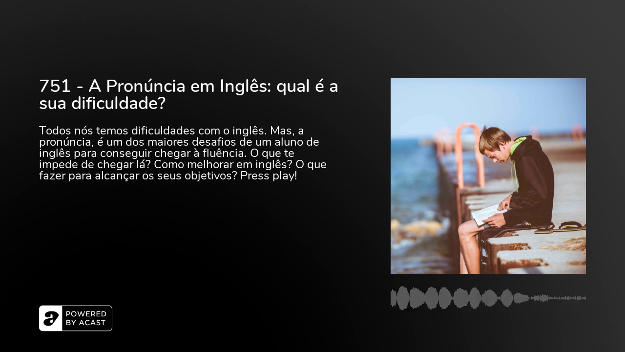 751 - A Pronúncia em Inglês: qual é a sua dificuldade?