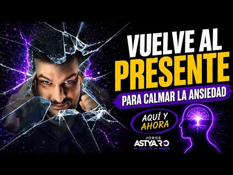 Céntrate en el presente para calmar la ansiedad (Jorge Astyaro)