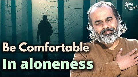 Be comfortable in aloneness || Acharya Prashant