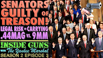 Senators Guilty of Treason?...Legal Risks of  Carrying .44mag vs. 9mm? (INSIDE GUNS w/TYM S2:E3)