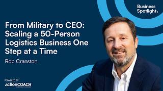 MILITARY TO CEO: SCALING A 50-PERSON LOGISTICS BUSINESS | With Rob Cranston | The Business Spotlight