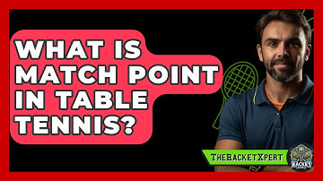 What Is Match Point In Table Tennis? - The Racket Xpert