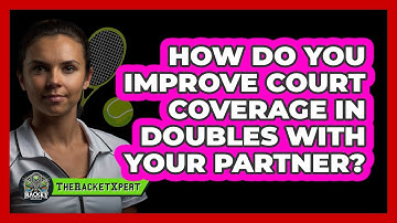 How Do You Improve Court Coverage In Doubles With Your Partner? - The Racket Xpert