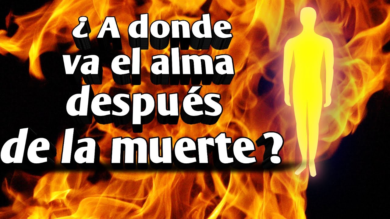 ¿ a donde va el alma después de la muerte ? - YouTube