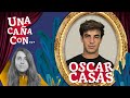 #UnaCañaCon Óscar Casas