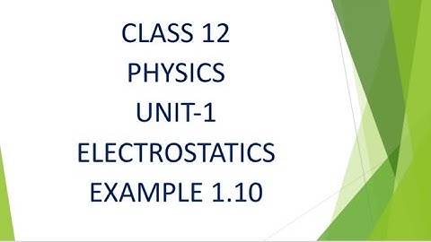 CLASS 12 PHYSICS UNIT-1 ELECTROSTATICS EXAMPLE 1.10