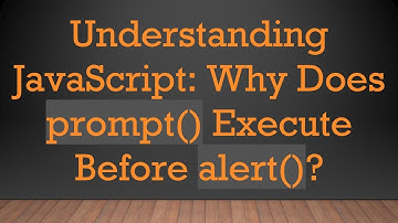 Understanding JavaScript: Why Does prompt() Execute Before alert()?