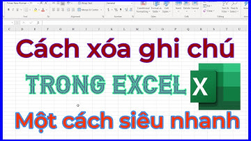 Mẹo xóa nhanh ghi chú trong Excel chỉ vài giây
