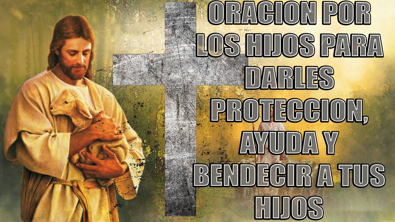 ORACION POR LOS HIJOS PARA DARLES PROTECCION, AYUDA Y BENDECIR A TUS ...
