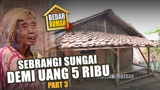 BEDAH RUMAH EPISODE 454 - Sebrangi Sungai Demi Uang 5 Ribu (PART 3)