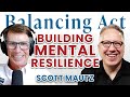 Building Mental Resilience (with Scott Mautz) | The Balancing Act Podcast Ep.160