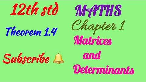 12th std/ MATHS/ Chapter 1/Matrices and Determinants/ Theorem 1.4