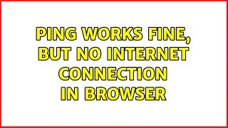 Ping Works Fine, But No Internet Connection In Browser 7 Solutions